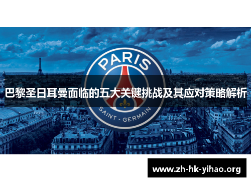 巴黎圣日耳曼面临的五大关键挑战及其应对策略解析