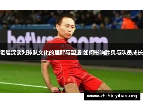 老詹深谈对球队文化的理解与塑造 如何影响胜负与队员成长