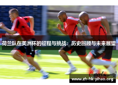 荷兰队在美洲杯的征程与挑战：历史回顾与未来展望