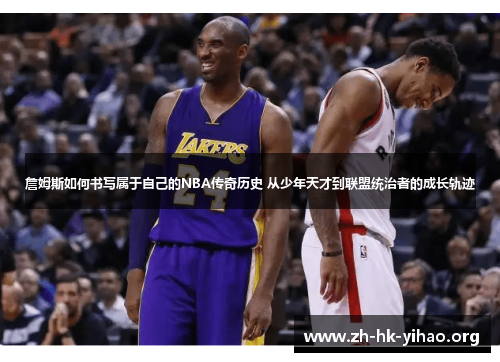 詹姆斯如何书写属于自己的NBA传奇历史 从少年天才到联盟统治者的成长轨迹