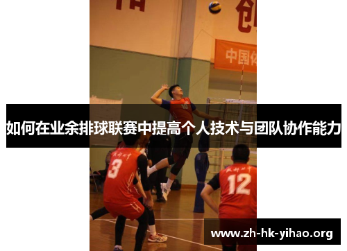 如何在业余排球联赛中提高个人技术与团队协作能力