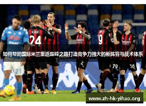 如何帮助国际米兰重返巅峰之路打造竞争力强大的新阵容与战术体系