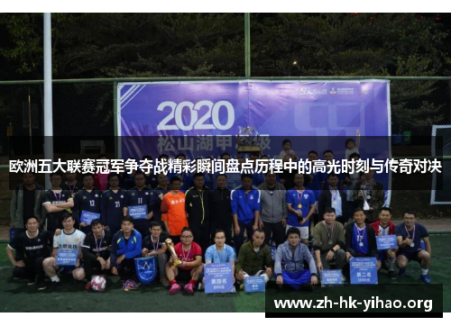 欧洲五大联赛冠军争夺战精彩瞬间盘点历程中的高光时刻与传奇对决