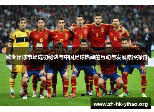 欧洲足球市场成功秘诀与中国足球热潮的互动与发展路径探讨