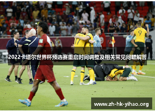 2022卡塔尔世界杯预选赛重启时间调整及相关常见问题解答