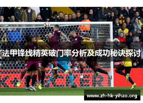 法甲锋线精英破门率分析及成功秘诀探讨