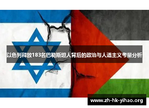 以色列释放183名巴勒斯坦人背后的政治与人道主义考量分析