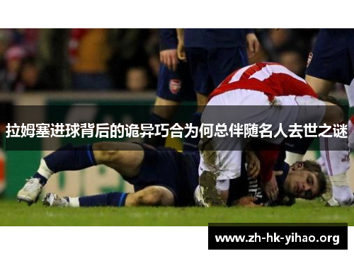 拉姆塞进球背后的诡异巧合为何总伴随名人去世之谜