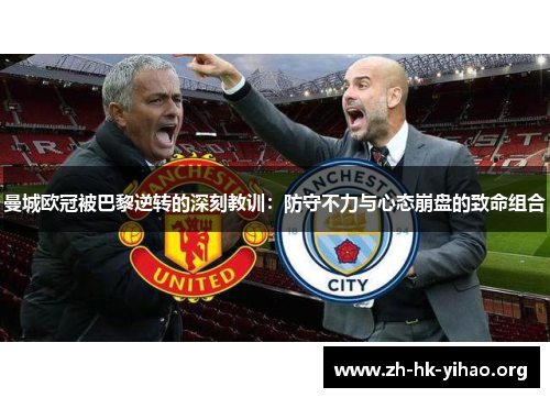 曼城欧冠被巴黎逆转的深刻教训：防守不力与心态崩盘的致命组合