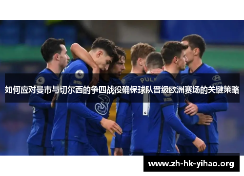 如何应对曼市与切尔西的争四战役确保球队晋级欧洲赛场的关键策略