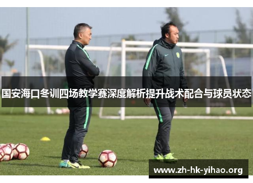 国安海口冬训四场教学赛深度解析提升战术配合与球员状态