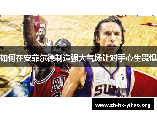 如何在安菲尔德制造强大气场让对手心生畏惧