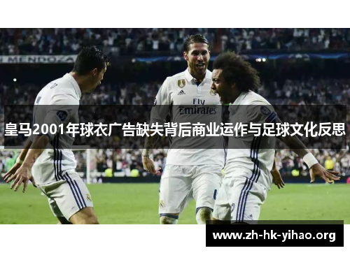 皇马2001年球衣广告缺失背后商业运作与足球文化反思