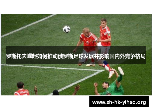 罗斯托夫崛起如何推动俄罗斯足球发展并影响国内外竞争格局