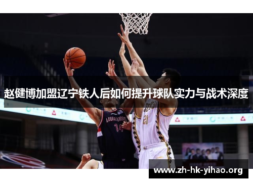 赵健博加盟辽宁铁人后如何提升球队实力与战术深度