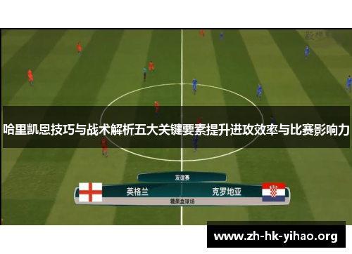 哈里凯恩技巧与战术解析五大关键要素提升进攻效率与比赛影响力