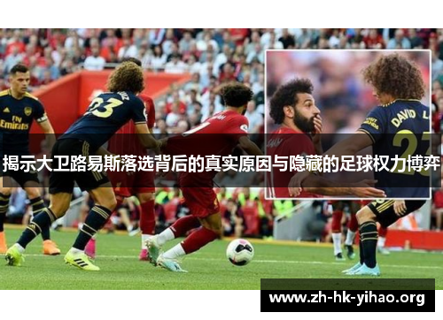 揭示大卫路易斯落选背后的真实原因与隐藏的足球权力博弈 揭示大卫路易斯落选背后的真实原因与隐藏的足球权力博弈
