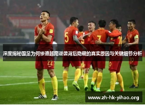 深度揭秘国足为何惨遭越南逆袭背后隐藏的真实原因与关键细节分析