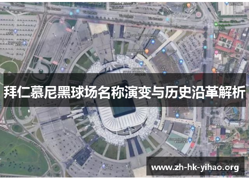 拜仁慕尼黑球场名称演变与历史沿革解析 拜仁慕尼黑球场名称演变与历史沿革解析