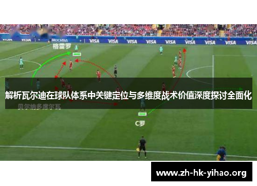 解析瓦尔迪在球队体系中关键定位与多维度战术价值深度探讨全面化