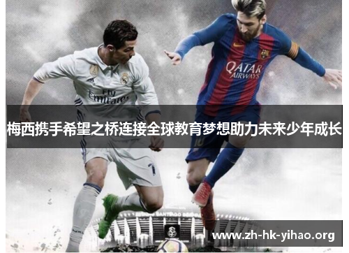 梅西携手希望之桥连接全球教育梦想助力未来少年成长